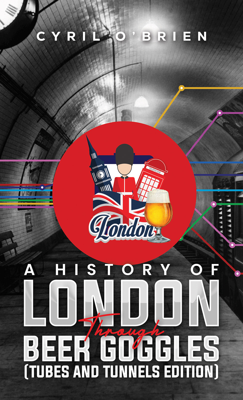 A History of London Through Beer Goggles (Tubes and Tunnels Edition)-bookcover