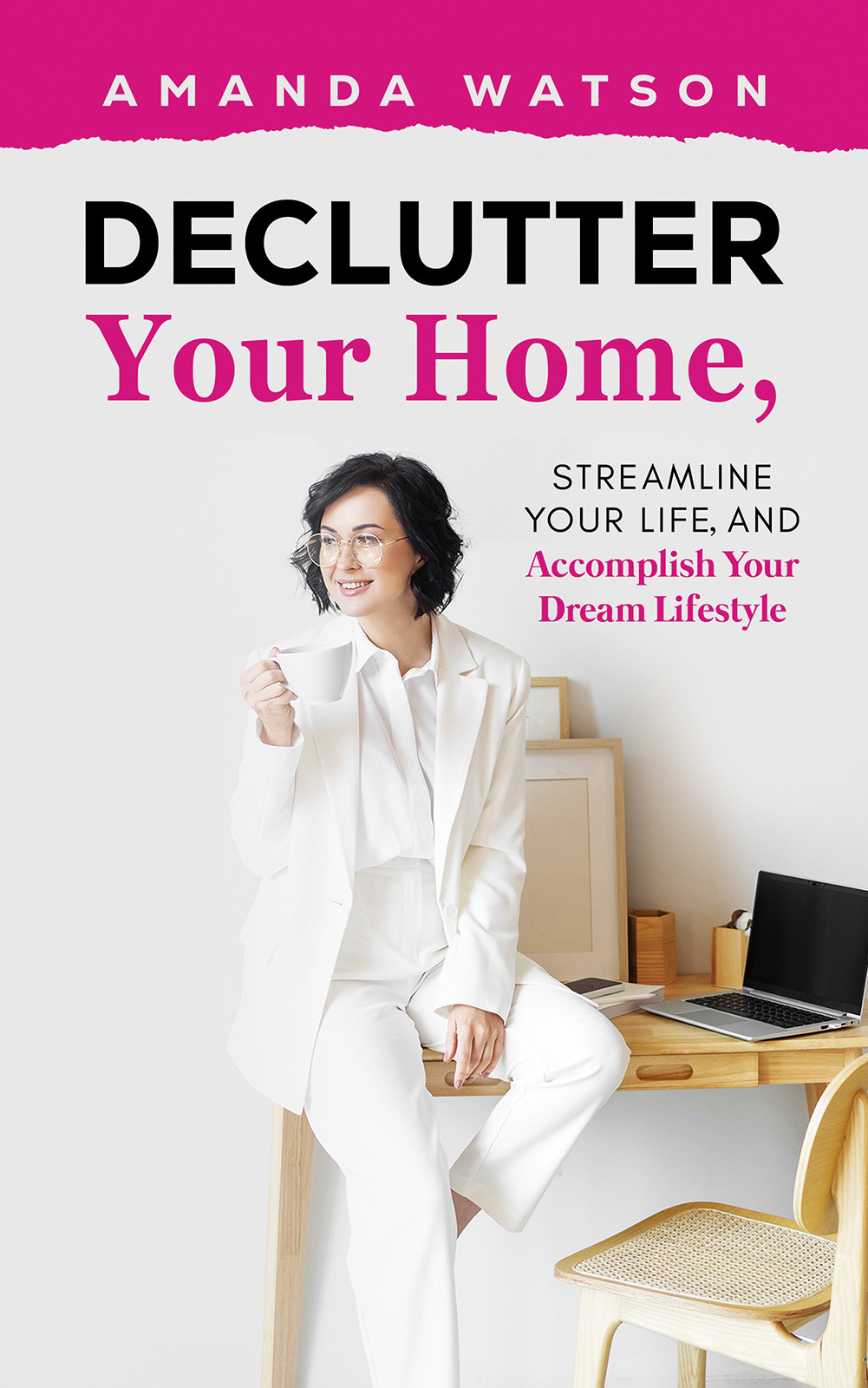 Book Title: Declutter Your Home, Streamline Your Life, and Accomplish Your Dream Lifestyle