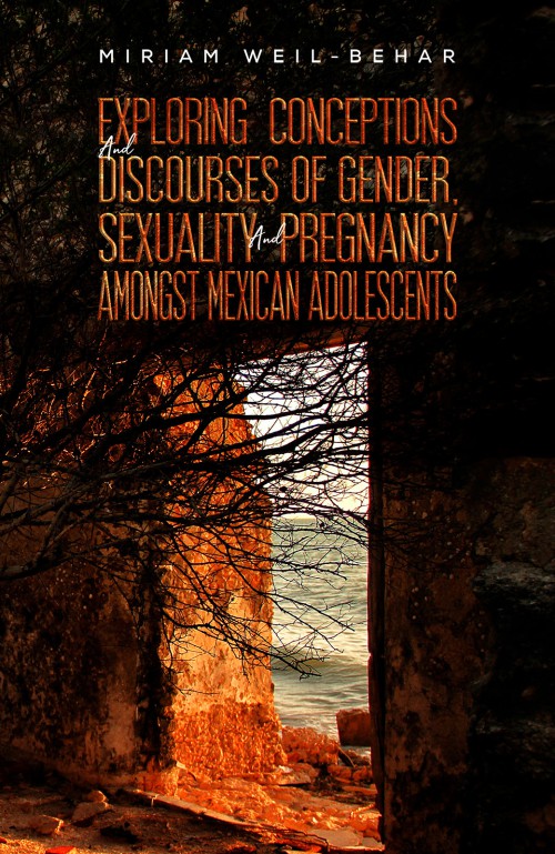 Exploring Conceptions and Discourses of Gender, Sexuality and Pregnancy Amongst Mexican Adolescents-bookcover