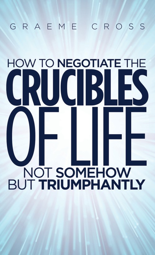 How to Negotiate the Crucibles of Life not Somehow but Triumphantly-bookcover