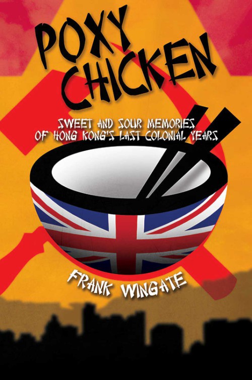 Poxy Chicken: Sweet and Sour Memories of Hong Kong's Last Colonial Years -bookcover