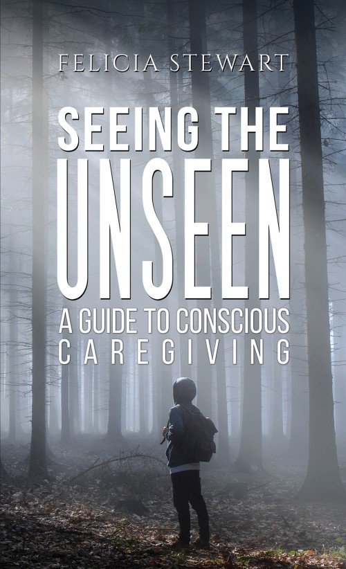 Seeing the Unseen - A Guide to Conscious Caregiving-bookcover