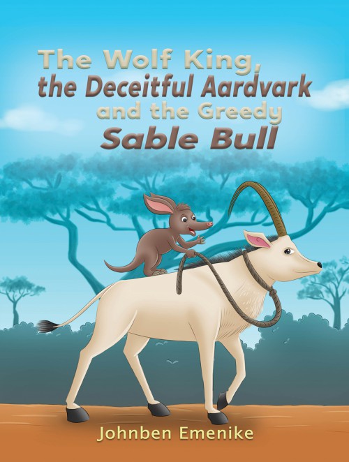 The Wolf King, the Deceitful Aardvark and the Greedy Sable Bull-bookcover