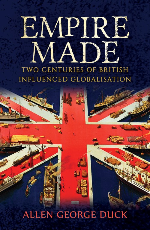 Empire Made: Two Centuries of British Influenced Globalisation -bookcover