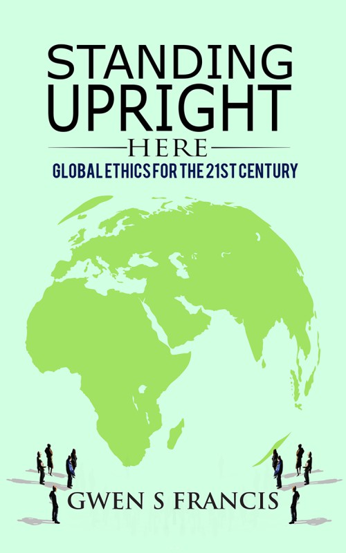 Standing Upright Here: Global Ethics for the 21st Century 