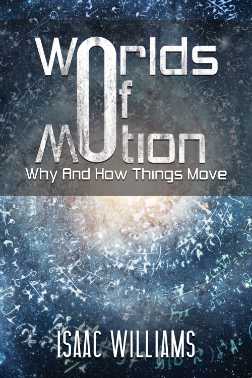 Worlds Of Motion: Why And How Things Move 