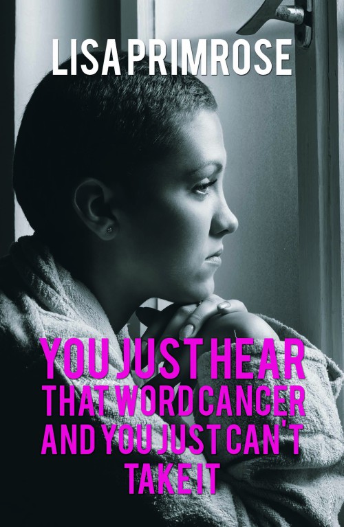 You Just Hear That Word Cancer and You Just Can't Take It -bookcover